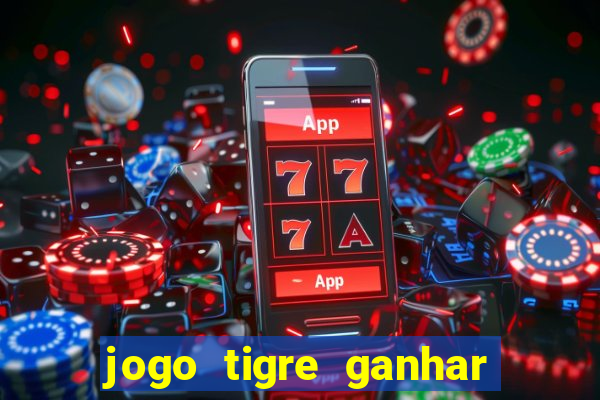 jogo tigre ganhar dinheiro de verdade